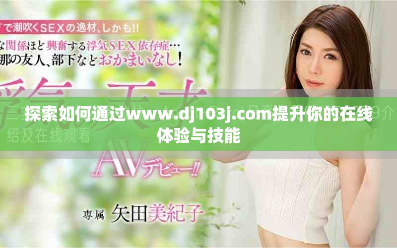 探索如何通过www.dj103j.com提升你的在线体验与技能
