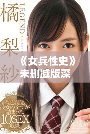《女兵性史》未删减版深揭女性士兵的真实生活与情感世界