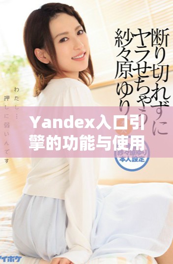 Yandex入口引擎的功能与使用方法详解介绍