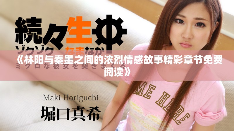 《林阳与秦墨之间的浓烈情感故事精彩章节免费阅读》