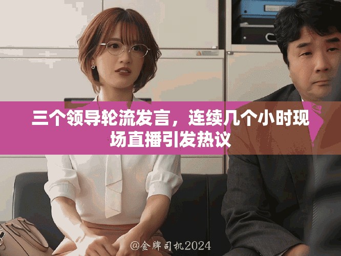 三个领导轮流发言，连续几个小时现场直播引发热议