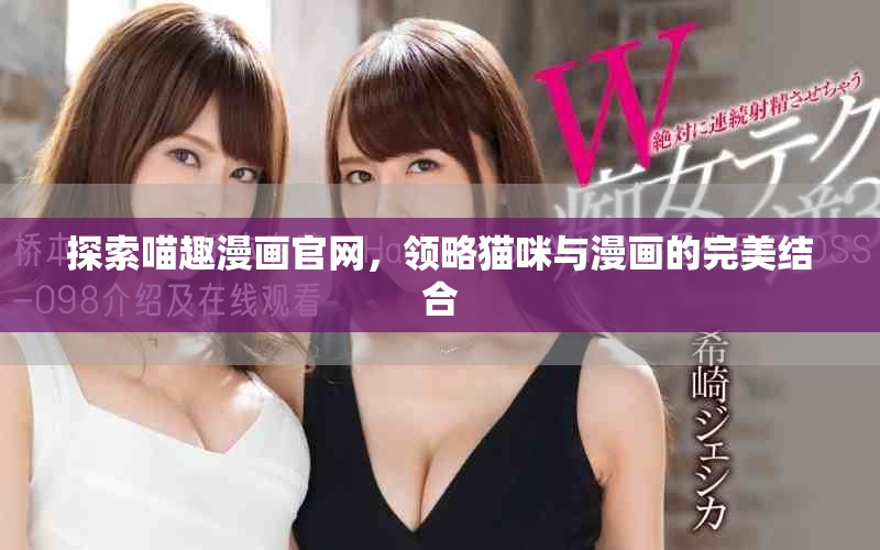 探索喵趣漫画官网，领略猫咪与漫画的完美结合