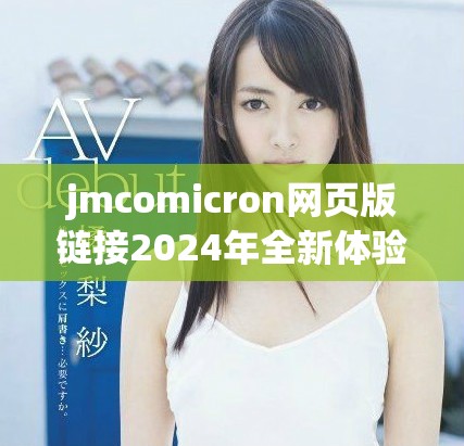 jmcomicron网页版链接2024年全新体验与特色详解