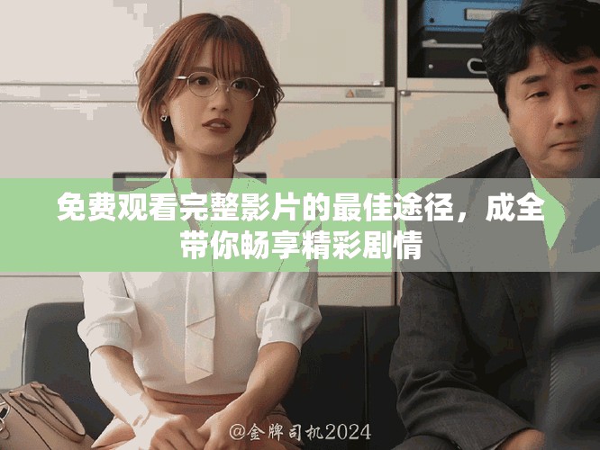 免费观看完整影片的最佳途径，成全带你畅享精彩剧情
