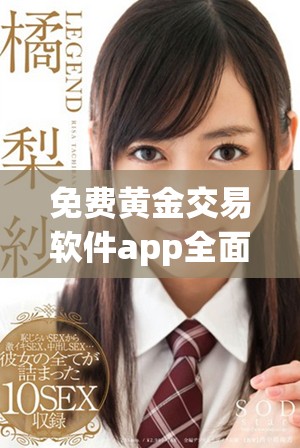 免费黄金交易软件app全面解析，让您轻松掌握投资机会