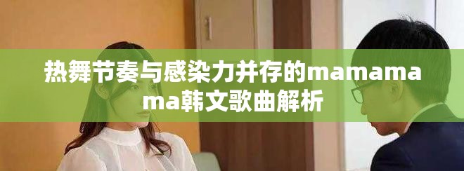 热舞节奏与感染力并存的mamamama韩文歌曲解析