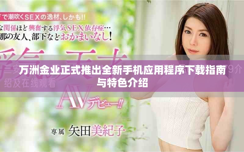 万洲金业正式推出全新手机应用程序下载指南与特色介绍