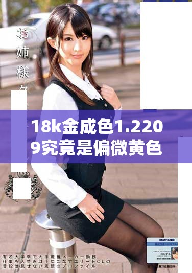 18k金成色1.2209究竟是偏微黄色还是高黄色分析