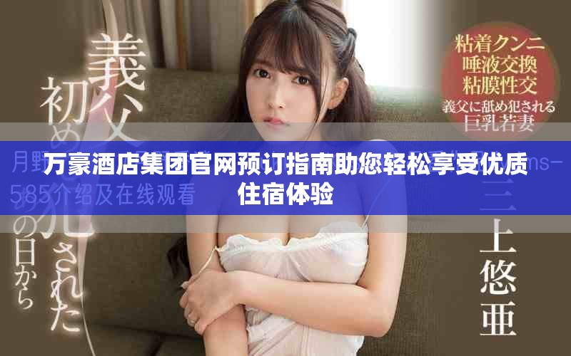 万豪酒店集团官网预订指南助您轻松享受优质住宿体验