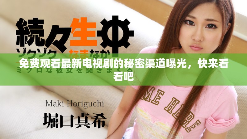 免费观看最新电视剧的秘密渠道曝光，快来看看吧