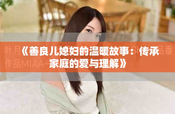 《善良儿媳妇的温暖故事：传承家庭的爱与理解》