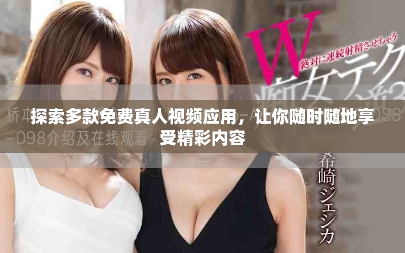 探索多款免费真人视频应用，让你随时随地享受精彩内容