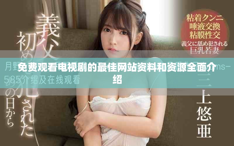 免费观看电视剧的最佳网站资料和资源全面介绍