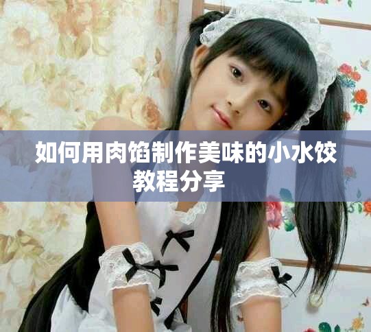 如何用肉馅制作美味的小水饺教程分享  