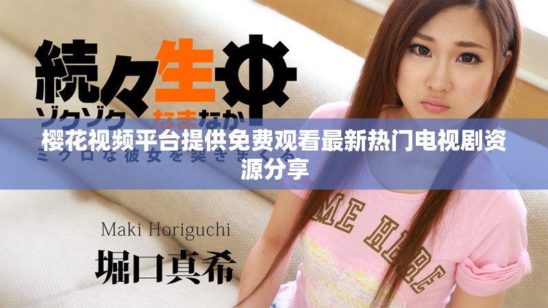 樱花视频平台提供免费观看最新热门电视剧资源分享