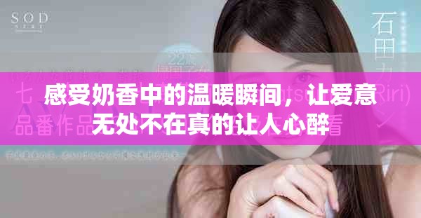 感受奶香中的温暖瞬间，让爱意无处不在真的让人心醉