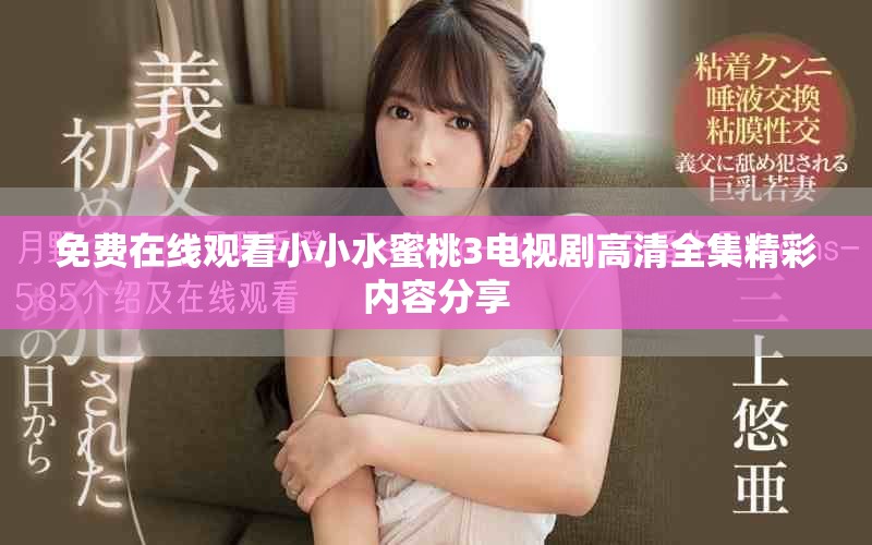 免费在线观看小小水蜜桃3电视剧高清全集精彩内容分享