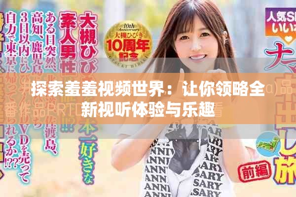 探索羞羞视频世界：让你领略全新视听体验与乐趣
