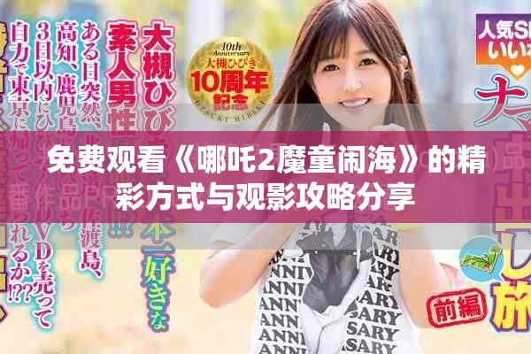 免费观看《哪吒2魔童闹海》的精彩方式与观影攻略分享