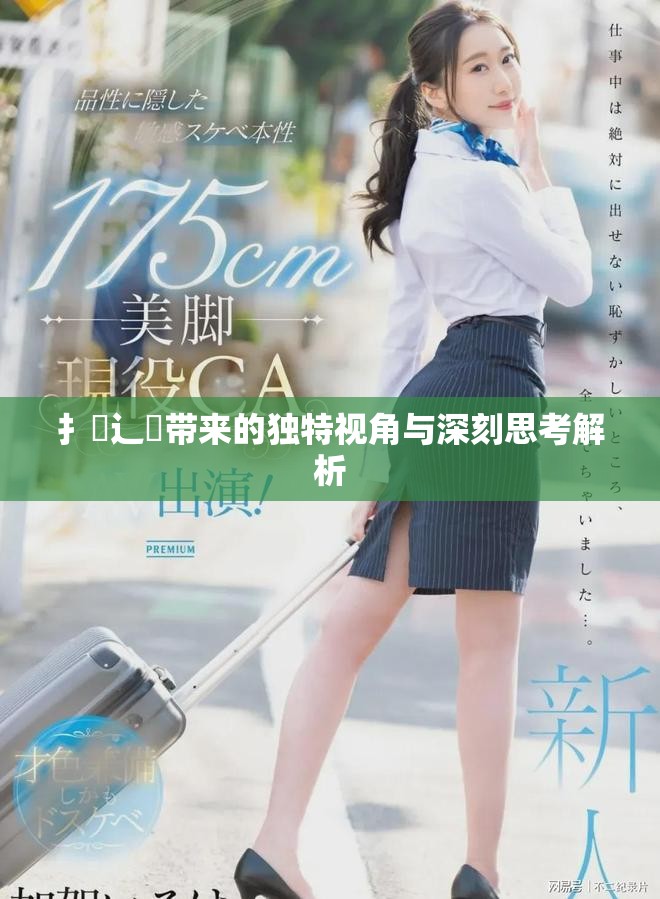 扌喿辶畐带来的独特视角与深刻思考解析