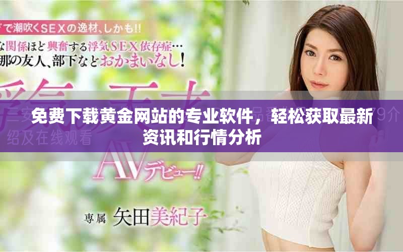 免费下载黄金网站的专业软件，轻松获取最新资讯和行情分析