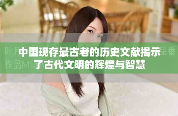 中国现存最古老的历史文献揭示了古代文明的辉煌与智慧