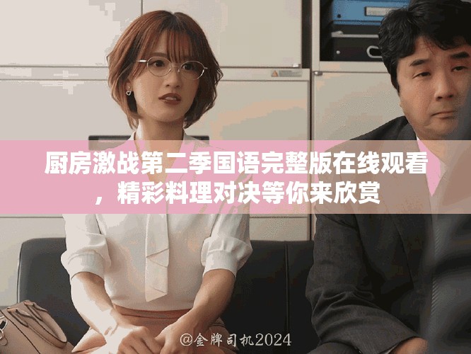 厨房激战第二季国语完整版在线观看，精彩料理对决等你来欣赏