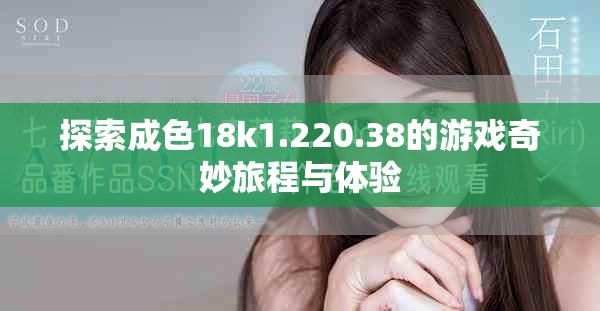 探索成色18k1.220.38的游戏奇妙旅程与体验