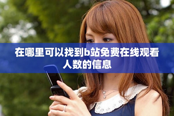 在哪里可以找到b站免费在线观看人数的信息