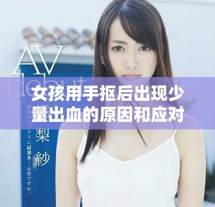 女孩用手抠后出现少量出血的原因和应对方法