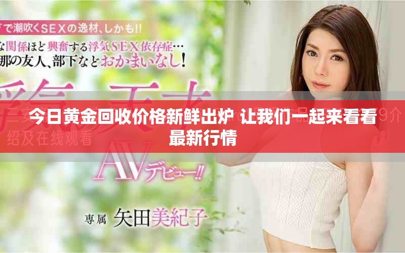 今日黄金回收价格新鲜出炉 让我们一起来看看最新行情