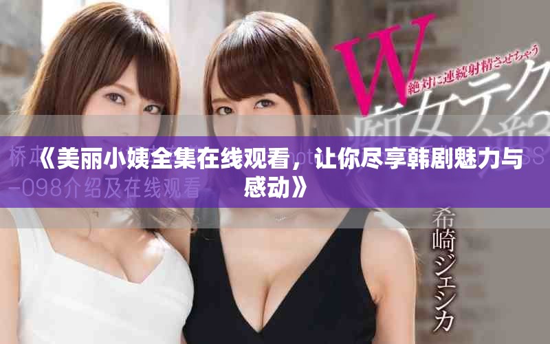 《美丽小姨全集在线观看，让你尽享韩剧魅力与感动》