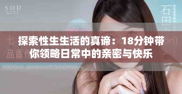 探索性生生活的真谛：18分钟带你领略日常中的亲密与快乐