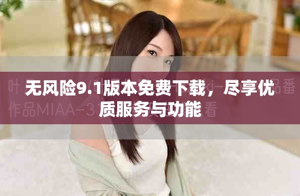 无风险9.1版本免费下载，尽享优质服务与功能