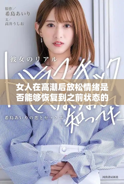 女人在高潮后放松情绪是否能够恢复到之前状态的探讨与分析