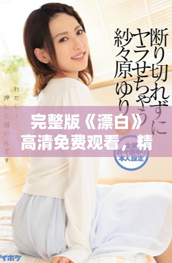 完整版《漂白》高清免费观看，精彩情节不容错过