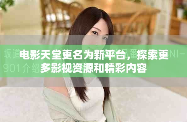 电影天堂更名为新平台，探索更多影视资源和精彩内容