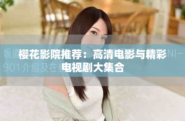樱花影院推荐：高清电影与精彩电视剧大集合