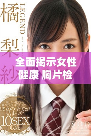 全面揭示女性健康 胸片检查的重要性与必要性分析