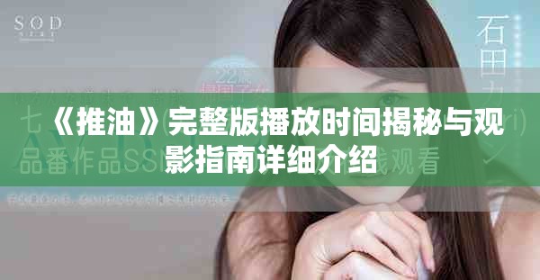 《推油》完整版播放时间揭秘与观影指南详细介绍