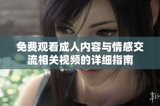 免费观看成人内容与情感交流相关视频的详细指南