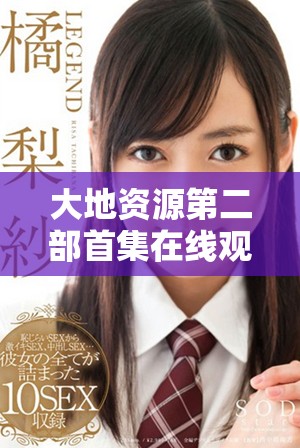 大地资源第二部首集在线观看分享与精彩内容解析