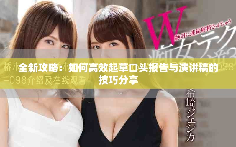 全新攻略：如何高效起草口头报告与演讲稿的技巧分享