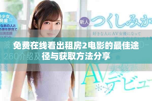 免费在线看出租房2电影的最佳途径与获取方法分享