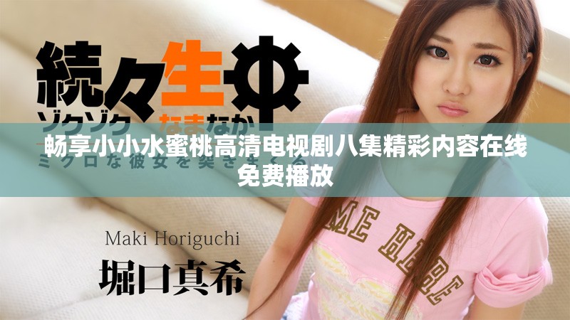 畅享小小水蜜桃高清电视剧八集精彩内容在线免费播放