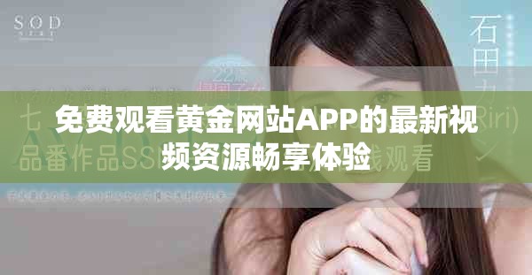 免费观看黄金网站APP的最新视频资源畅享体验