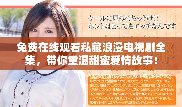免费在线观看私藏浪漫电视剧全集，带你重温甜蜜爱情故事！