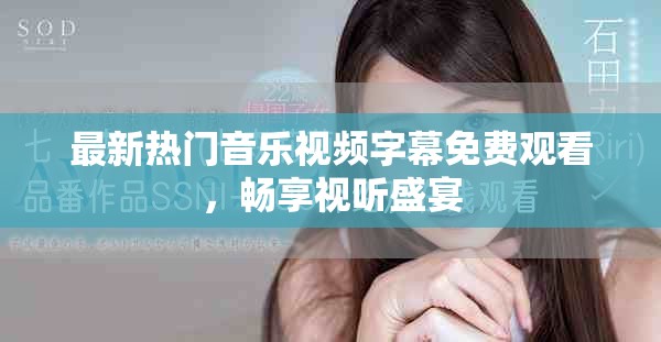 最新热门音乐视频字幕免费观看，畅享视听盛宴