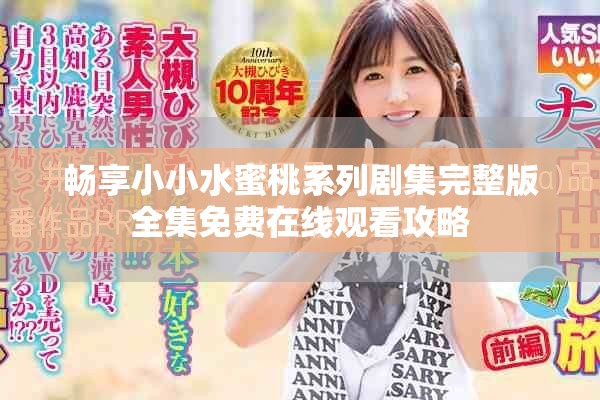 畅享小小水蜜桃系列剧集完整版全集免费在线观看攻略