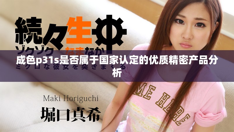 成色p31s是否属于国家认定的优质精密产品分析